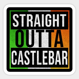 Straight Outta Castlebar - Gift for Irish, Irishmen , Irishwomen,paddy, From Castlebar in Ireland Irish Sticker